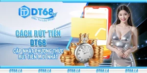 Cách rút tiền DT68 - Cập nhật phương thức rút tiền mới nhất