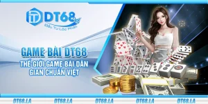 Game bài DT68 – Thế giới game bài dân gian chuẩn Việt