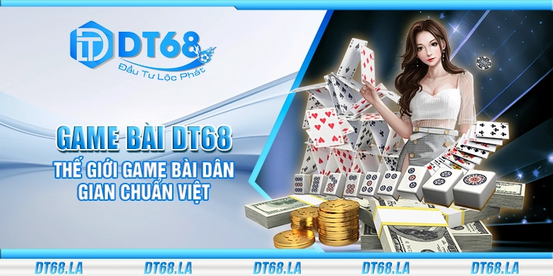 Game bài DT68 – Thế giới game bài dân gian chuẩn Việt
