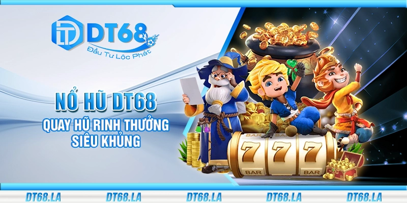 Nổ hũ DT68 - Quay hũ rinh thưởng siêu khủng