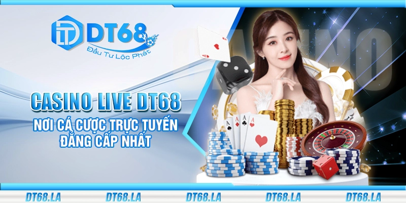 Casino Live DT68 – Nơi cá cược trực tuyến đẳng cấp nhất
