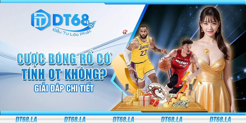 Cược bóng rổ có tính OT không? Giải đáp chi tiết