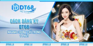 Cách đăng ký DT68 nhanh chóng chỉ trong 1 phút