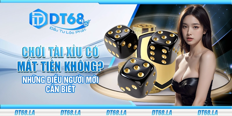 Chơi tài xỉu có mất tiền không? Những điều người mới cần biết