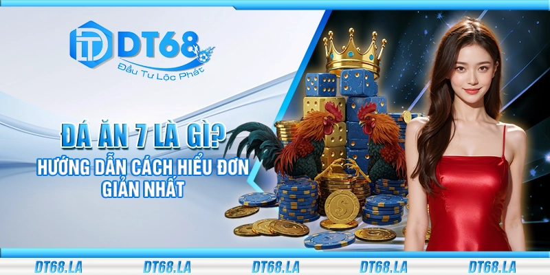 Đá ăn 7 là gì? Hướng dẫn cách hiểu đơn giản nhất