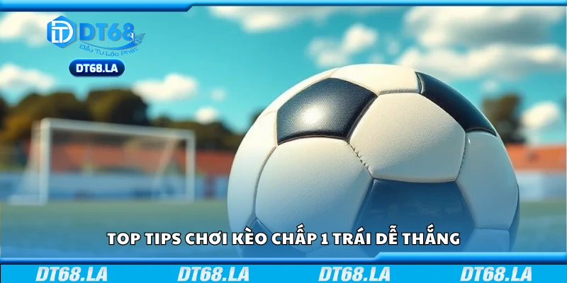 Top tips chơi kèo chấp 1 trái dễ thắng