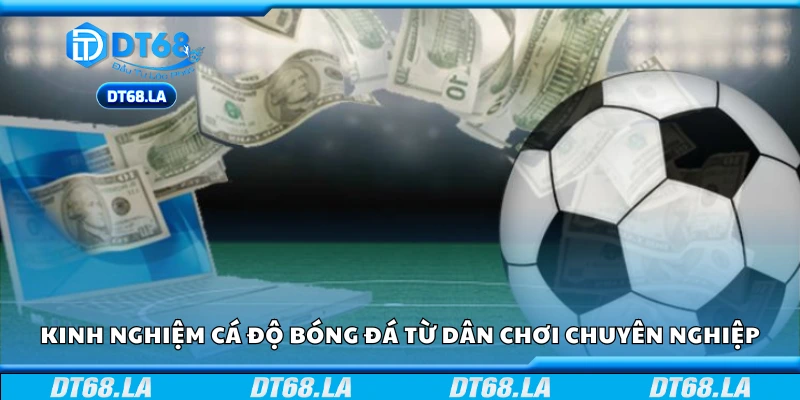 Kinh nghiệm cá độ bóng đá từ dân chơi chuyên nghiệp