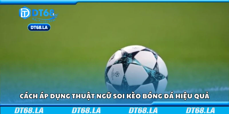 Hướng dẫn áp dụng thuật ngữ soi kèo bóng đá hiệu quả