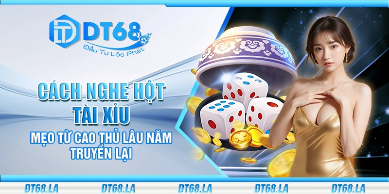 Cách nghe hột Tài Xỉu – Mẹo từ cao thủ lâu năm truyền lại