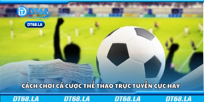 Cách chơi cá cược thể thao trực tuyến cực hay  