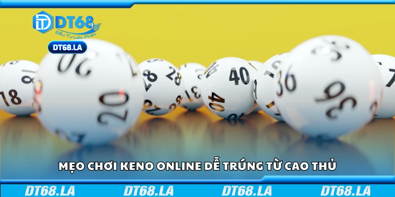 Một số mẹo chơi keno online dễ trúng từ cao thủ