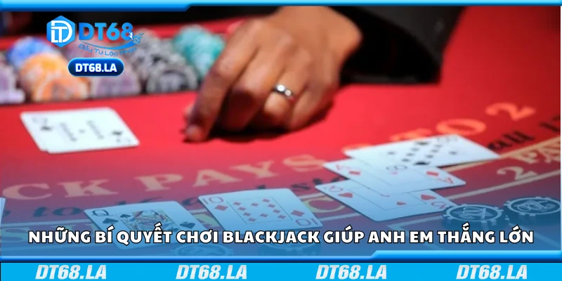 Bí quyết chơi blackjack hiệu quả từ người có kinh nghiệm