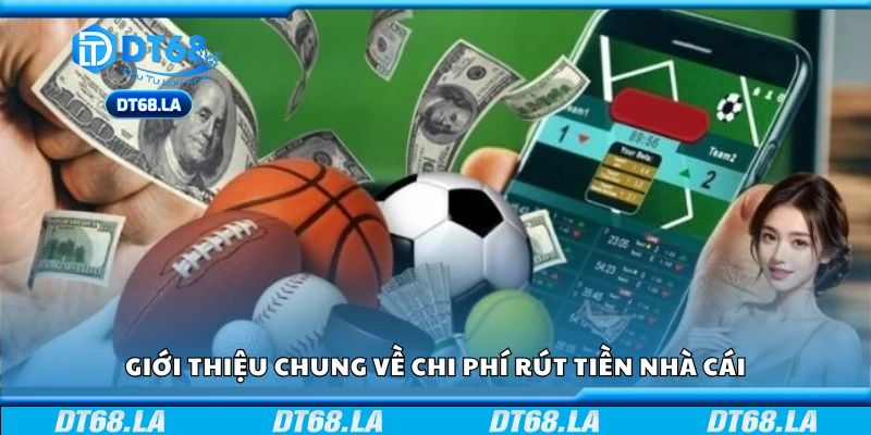 Tổng quan về các loại phí khi rút tiền từ nhà cái