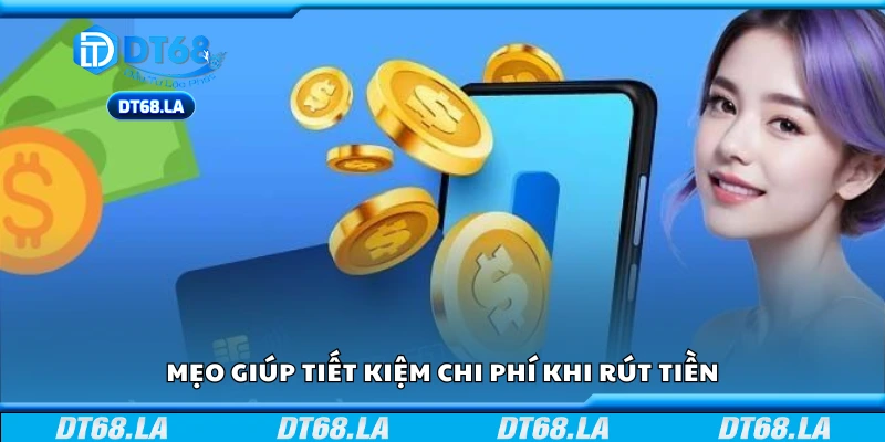 Cách rút tiền thông minh để giảm thiểu chi phí
