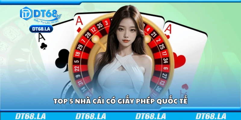 5 nhà cái có giấy phép quốc tế đáng tin cậy nhất hiện nay