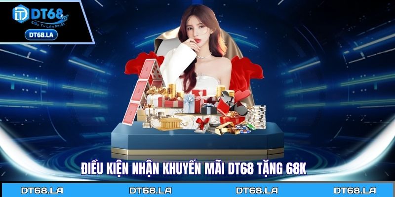 Điều kiện nhận khuyến mãi Dt68 tặng 68K