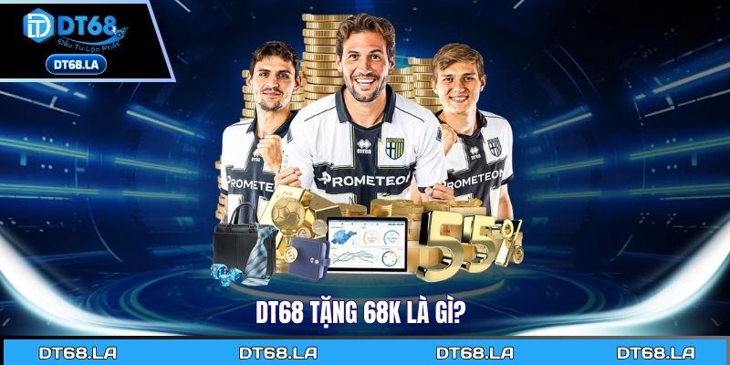Dt68 tặng 68K là gì?