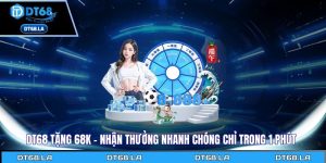 Dt68 Tặng 68K - Nhận Thưởng Nhanh Chóng Chỉ Trong 1 Phút
