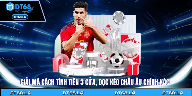 Giải mã cách tính tiền 3 cửa, đọc kèo châu Âu chính xác