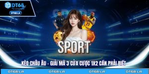 Kèo Châu Âu - Giải Mã 3 Cửa Cược 1X2 Cần Phải Biết