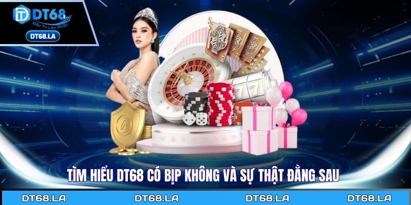 Tìm hiểu Dt68 có bịp không và sự thật đằng sau